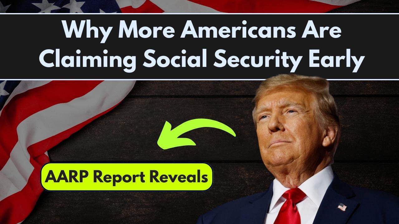 AARP Report Reveals Why More Americans Are Claiming Social Security Early