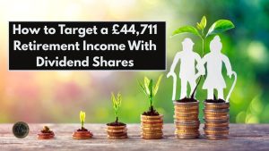 How to Target a £44,711 Retirement Income With Dividend Shares