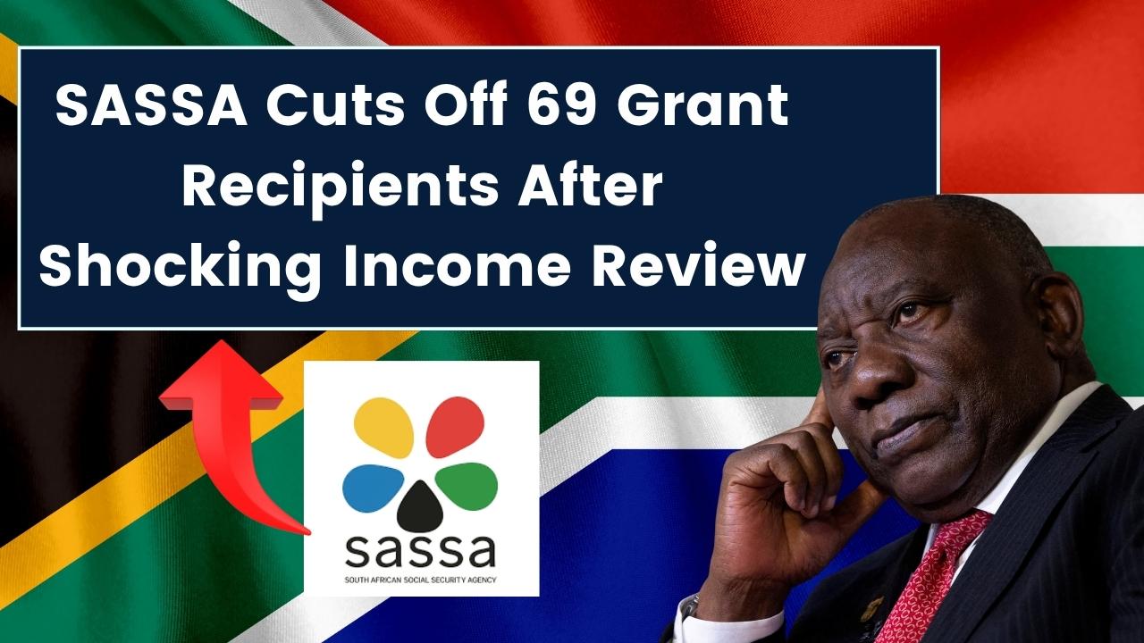 SASSA Cuts Off 69 Grant Recipients After Shocking Income Review